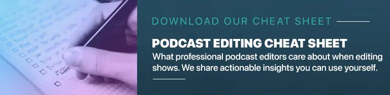 Download the Podcast Editing Cheat Sheet by The Podcast Consultant.